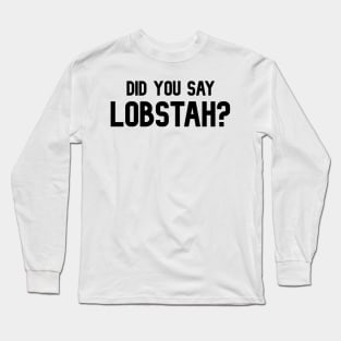 Did You Say Lobstah? Funny Lobster Mainah Accent Long Sleeve T-Shirt